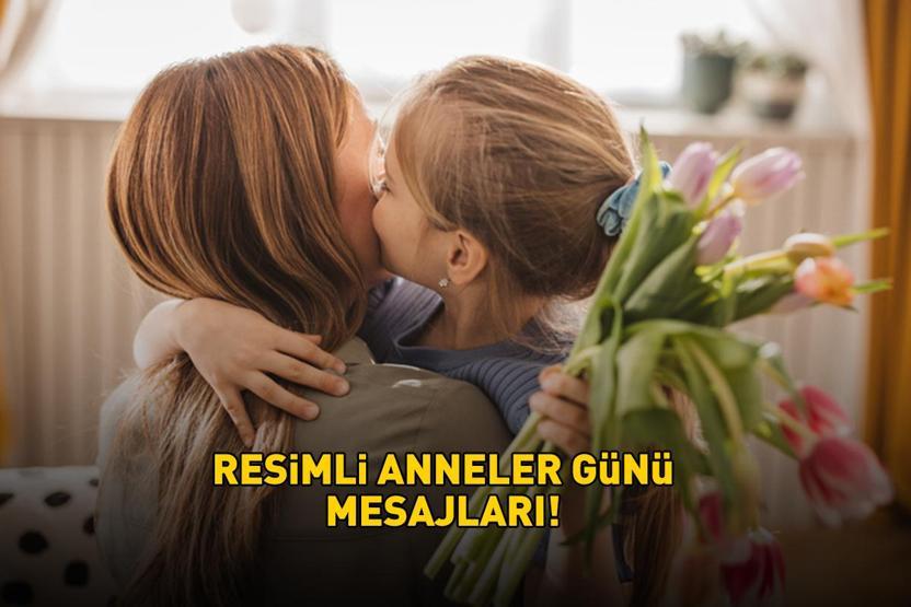 RESİMLİ ANNELER GÜNÜ MESAJLARI 2025 | Anne, eş ve kayınvalideye özel WhatsApp ve Instagramda paylaşabileceğiniz en güzel Anneler Günü mesajları