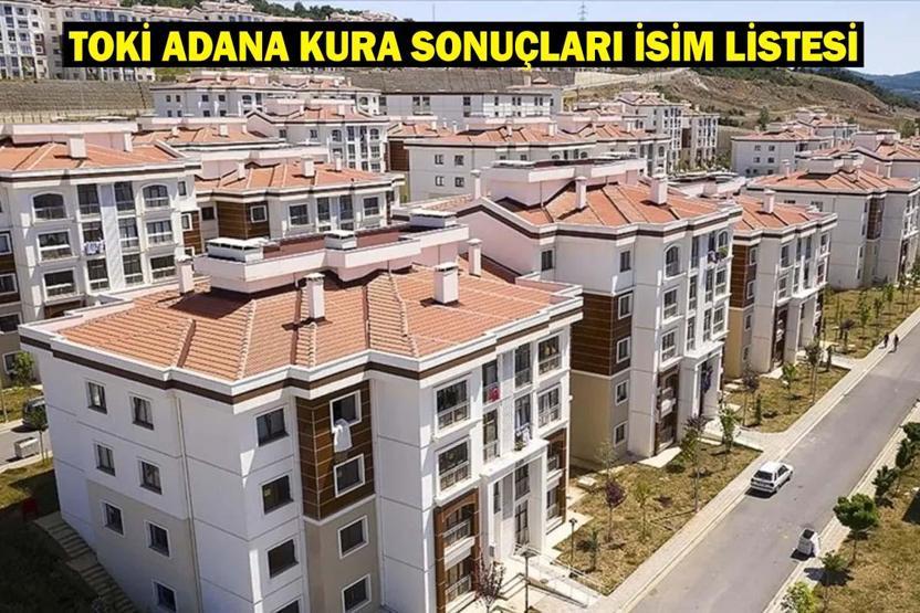 TOKİ ADANA KURA SONUÇLARI İSİM LİSTESİ: TOKİ Adana kura çekimi bitti mi TOKİ Adana Çukurova, Seyhan, Yüreğir, Ceyhan) kura çekimi