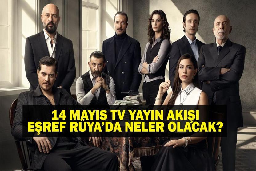14 MAYIS YAYIN AKIŞI: Bu Akşam Hangi Diziler Var Eşref Rüya yeni bölümde neler olacak 14 Mayıs tv yayın akışı listesi