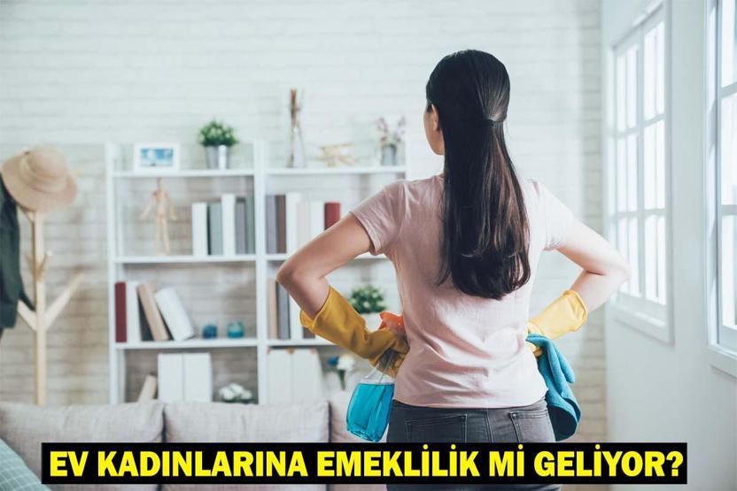 EV KADINLARINA EMEKLİLİK: Ev hanımlarına emeklilik hakkı ne zaman çıkacak, kimler yararlanabilecek, şartlar neler