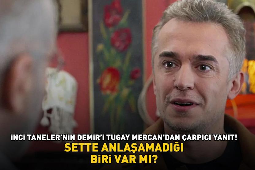 Dikkat çeken açıklama İnci Taneleri’nin Demiri Tugay Mercan Sette anlaşamadığınız biri var mı sorusuna bakın ne yanıt verdi