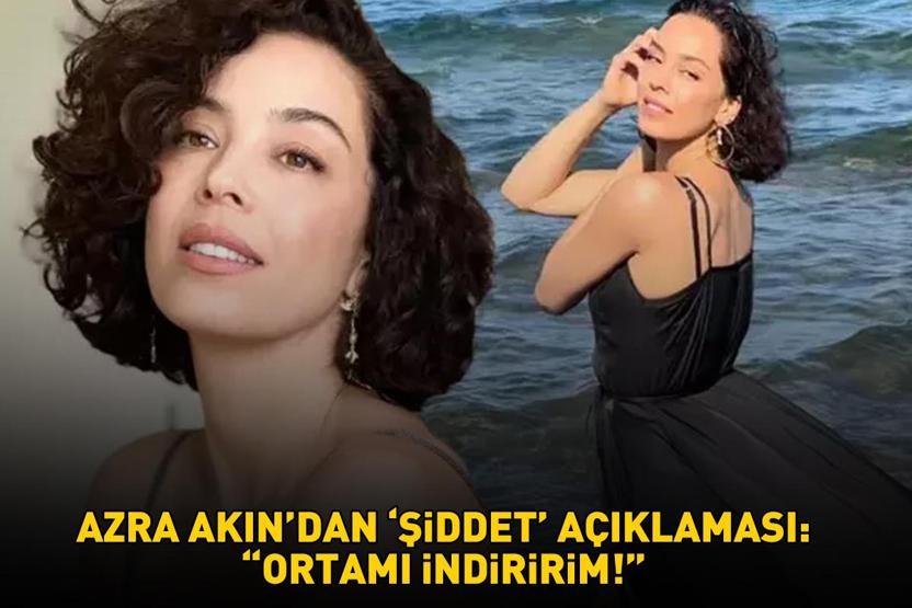 Eski Dünya Güzeli Azra Akından ‘şiddet’ açıklaması ‘ORTAMI İNDİRİRİM’