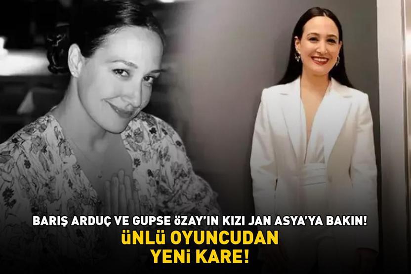 Barış Arduç ve Gupse Özay’ın kızı Jan Asyaya bakın Ünlü oyuncudan yeni kare
