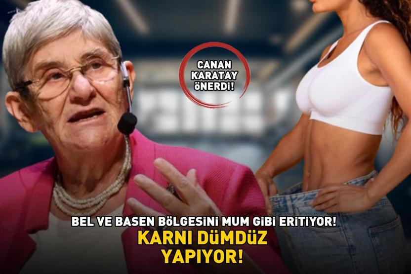PROF. DR. CANAN KARATAY ÖNERDİ Bel ve basen bölgesindeki yağları cayır cayır yakıyor, karnı dümdüz yapıyor