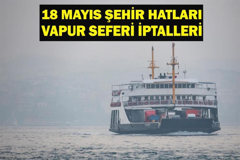Vapur Seferleri İptal Mi 18 Mayıs Pazar Şehir Hatları Vapur Seferleri İptal Mi İstanbul Yol Durumu