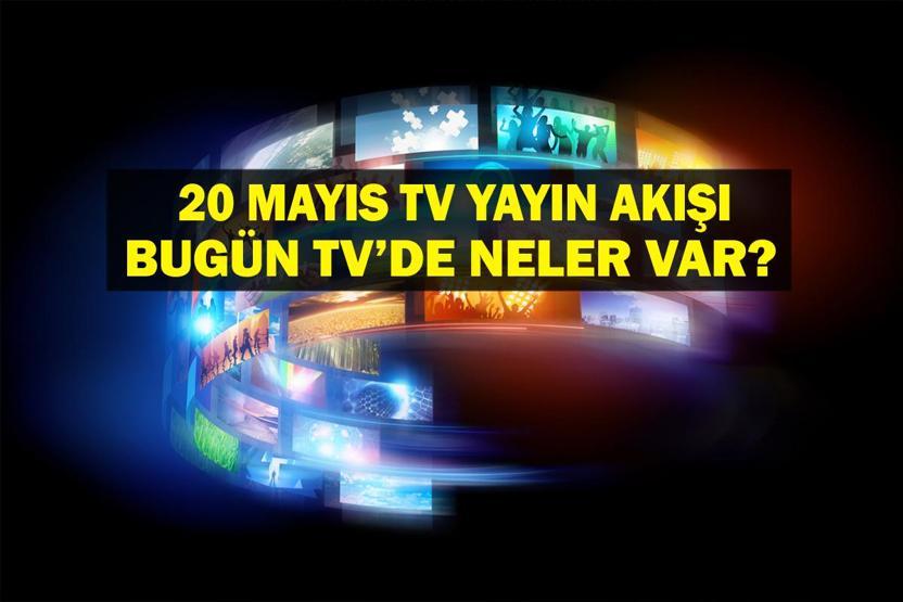 20 MAYIS YAYIN AKIŞI: Bu Akşam Hangi Diziler Var Bu Akşam Televizyonda Neler Var 20 Mayıs TV Yayın Akışı Listesi