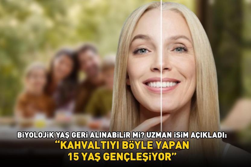 15 YAŞ GENÇLEŞTİRİYOR Biyolojik yaş geri alınabilir mi Uzman isim açıkladı: Kahvaltınızda bunlara yer verin