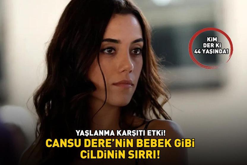 Sadakatsizin Asyasıydı Cansu Derenin bebek gibi cildinin sırrı ortaya çıktı YAŞLANMA KARŞITI ETKİ