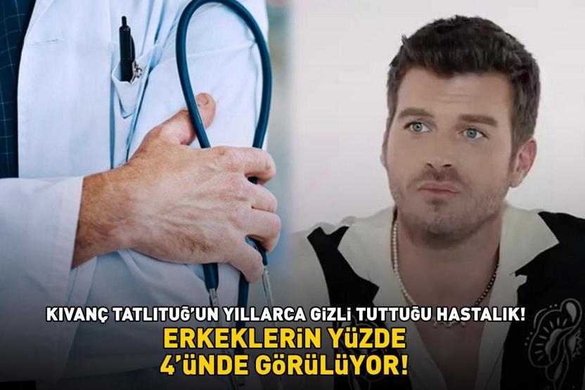 Aşk-ı Memnunun Behlülü Kıvanç Tatlıtuğ’un yıllarca gizli tuttuğu hastalık Bu belirtilere dikkat ERKEKLERİN YÜZDE 4ÜNDE GÖRÜLÜYOR