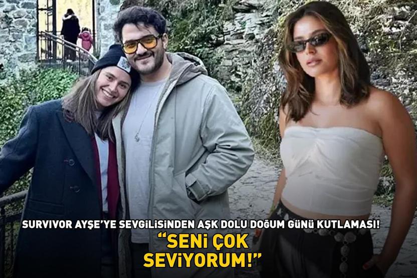 Survivor Ayşeye sevgilisinden aşk dolu doğum günü kutlaması: SENİ ÇOK SEVİYORUM