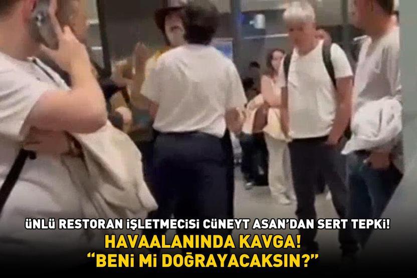HAVAALANINDA KAVGA Ünlü restoran işletmecisi Cüneyt Asandan sert tepki: Beni mi doğrayacaksın