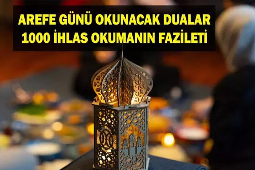 AREFE GÜNÜ İBADETLERİ: Arefe Günü 1000 İhlas Okumanın Fazileti Nedir Arefe Günü Yapılacak İbadetler ve Arefe Günü Zikirleri