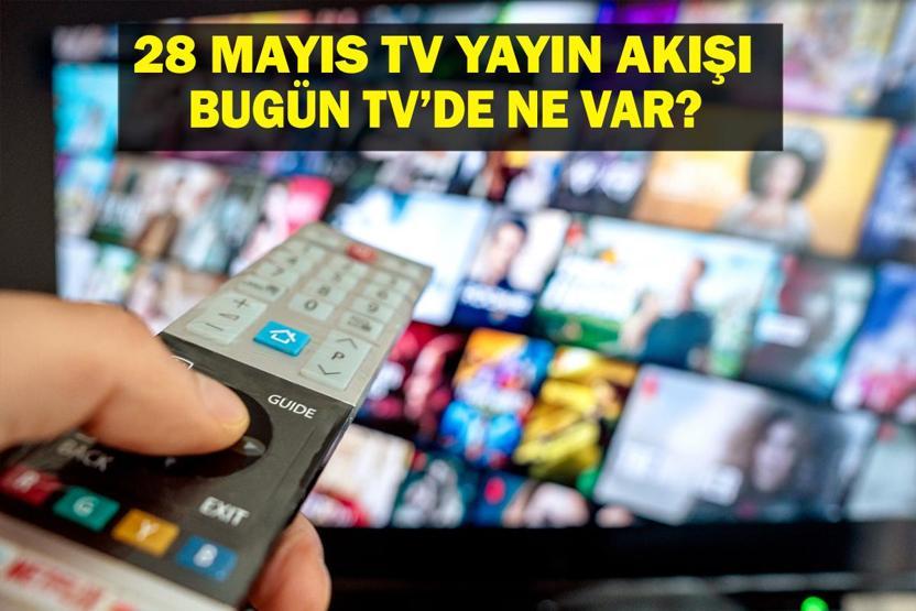 28 MAYIS YAYIN AKIŞI: Bu Akşam Hangi Diziler Var Bugün Televizyonda Ne Var 28 Mayıs TV Yayın Akışı Listesi
