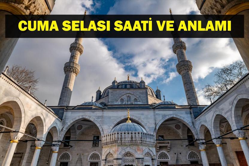 CUMA SELASI: Cuma Selası Saat Kaçta, Ne Zaman Okunur Cuma Selası Neden Okunur, Anlamı Ne