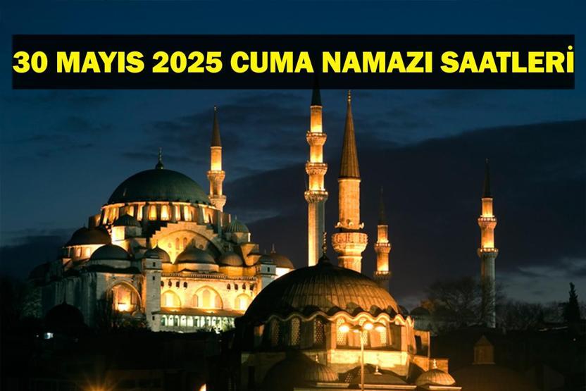 30 MAYIS CUMA NAMAZI SAATLERİ: Bugün Cuma Namazı Saat Kaçta İl İl Diyanet Cuma Namazı Saatleri