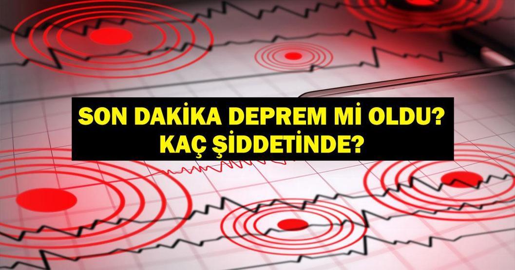 SON DAKİKA DEPREM 30 Mayıs deprem mi oldu, nerede, kaç şiddetinde AFAD ve Kandilli Rasathanesi son depremler listesi