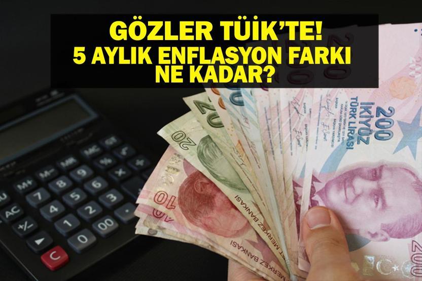 TÜİK 5 AYLIK ENFLASYON FARKI: 5 Aylık Enflasyon Farkı Ne Oldu Enflasyon Farkı Açıklandı Mı Kritik Gün Geldi