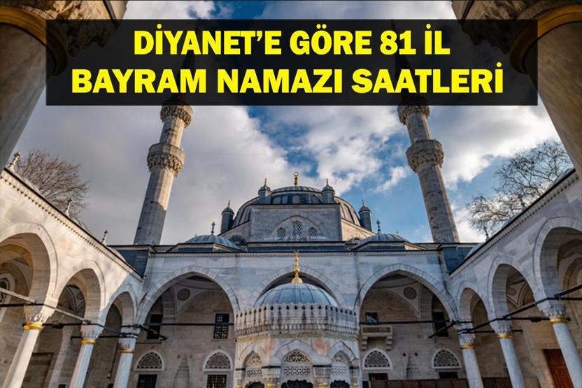 BAYRAM NAMAZI SAATLERİ: Kurban Bayramı Namazı Saat Kaçta Diyanete Göre Kurban Bayramı İstanbul, Ankara, İzmir 81 İl Bayram Namazı Saatleri