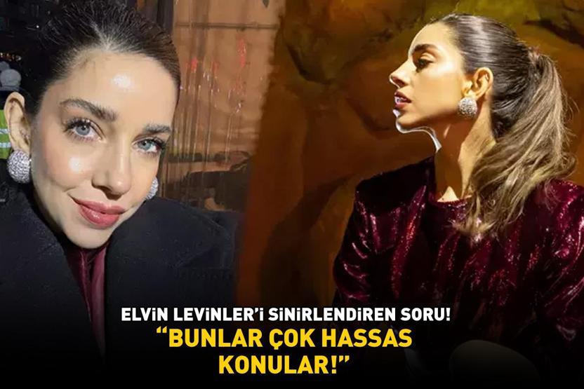 Kavak Yellerinin Ayşesiydi Elvin Levinleri sinirlendiren soru Bunlar çok hassas konular