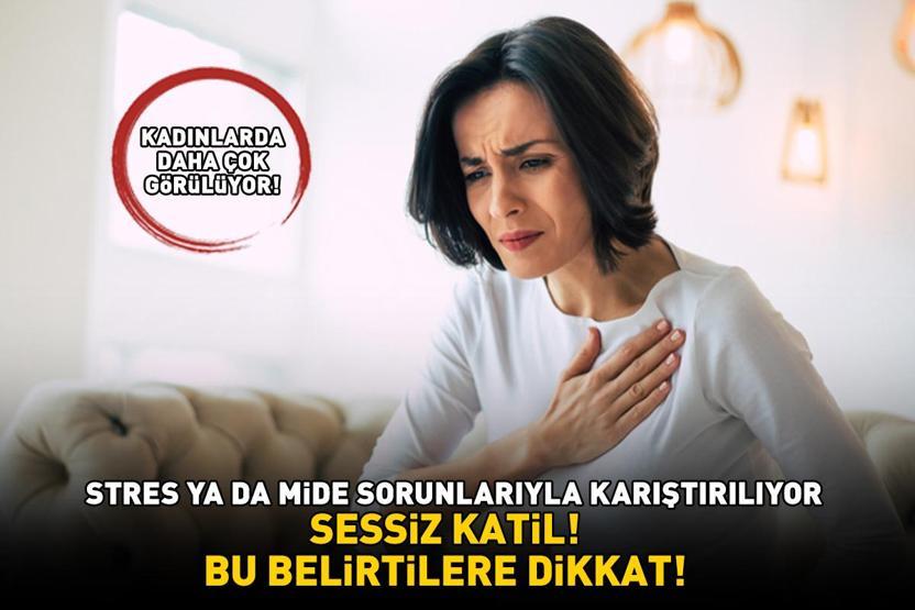 SESSİZ KATİL Kadınlarda daha çok görülüyor Stres veya mide sorunlarıyla karıştırılıyor ama...