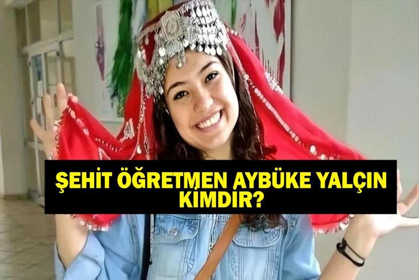 Şehit Öğretmen Aybüke Yalçın Kimdir Şenay Aybüke Yalçın Nasıl Öldü, Ne Zaman, Kaç Yaşındaydı Şenay Aybüke Yalçın Şehadetinin 8. Yıl Dönümünde Anılıyor
