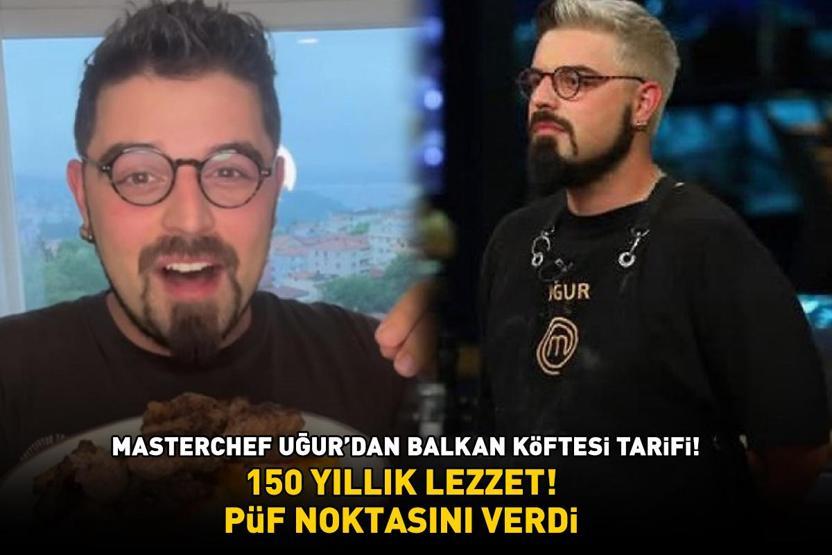 150 yıllık lezzet MasterChef şampiyonu Uğur Kardaştan Balkan köftesi tarifi Meğer püf noktası buymuş