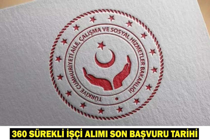 360 SÜREKLİ İŞÇİ ALIMI KONTENJAN DAĞILIMI Aile ve Sosyal Hizmetler Bakanlığı personel alımı ne zaman, şartları neler
