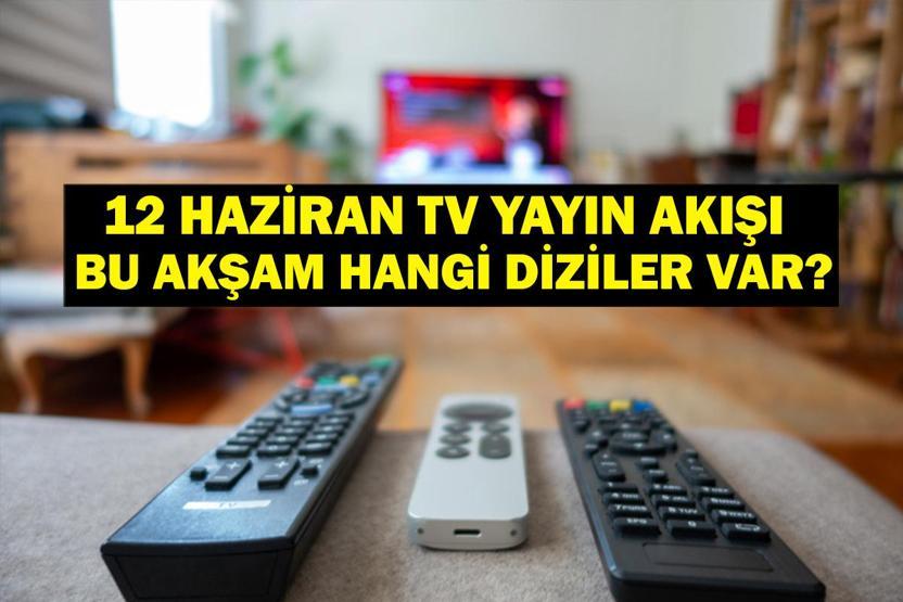 12 HAZİRAN YAYIN AKIŞI: Bu Akşam Hangi Diziler Var Survivorda Finalist Kim Olacak 12 Haziran TV Yayın Akışı Listesi