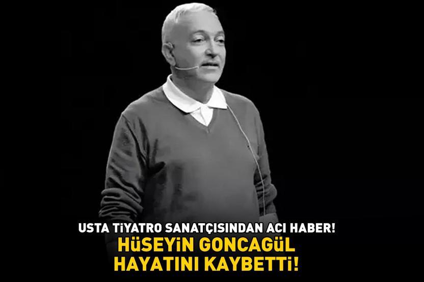 SON DAKİKA | Usta tiyatro sanatçısı Hüseyin Goncagül hayatını kaybetti