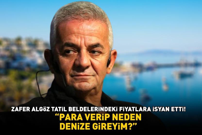 TATİL BELDELERİNDEKİ FİYATLAR ATEŞ PAHASI Zafer Algöz isyan etti Para verip neden denize gireyim