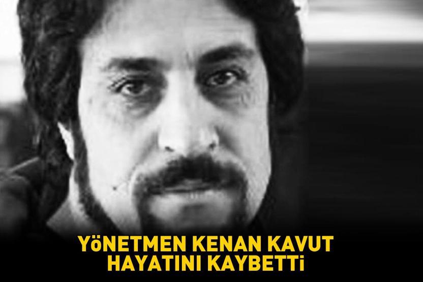 Kaçış filminin yönetmeni Kenan Kavut hayatını kaybetti
