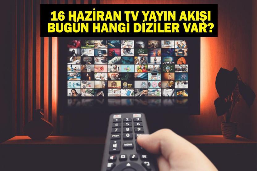 16 HAZİRAN YAYIN AKIŞI: Bu Akşam Hangi Diziler Var MasterChef Yeni Bölümde Olacak 16 Haziran TV Yayın Akışı Listesi