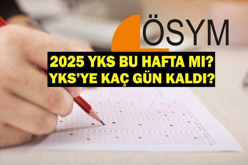 YKS BU HAFTA MI YKSye Kaç Gün Kaldı ÖSYM 2025 YKS (AYT-YDT-TYT) Sınav Gün ve Saati