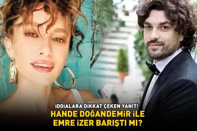 Hande Doğandemir ile Emre İzer barıştı mı İDDİALARA DİKKAT ÇEKEN YANIT