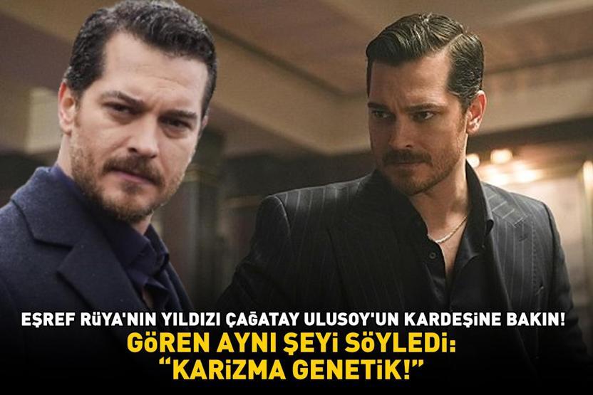 Eşref Rüyanın yıldızı Çağatay Ulusoy’un kardeşine bakın Gören aynı şeyi söyledi: KARİZMA GENETİK