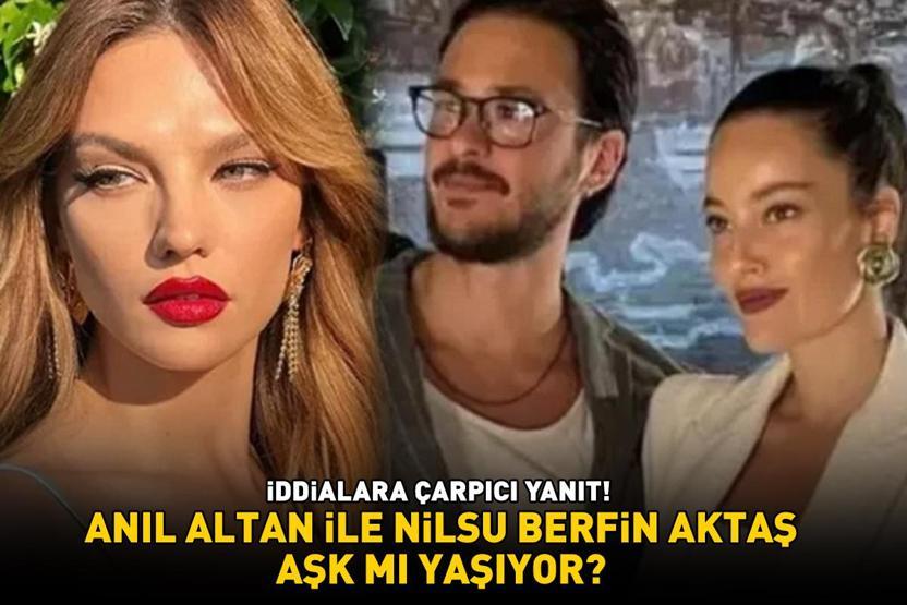 Pelin Akille evliliği biten Anıl Altan, Nilsu Berfin Aktaş’la aşk mı yaşıyor İDDİALARA ÇARPICI YANIT