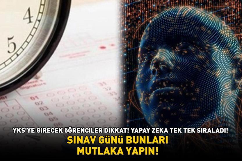 YKSYE GİRECEKLERE YAPAY ZEKADAN ÖNERİLER ChatGPT madde madde sıraladı: Sınav günü bunları mutlaka yapın