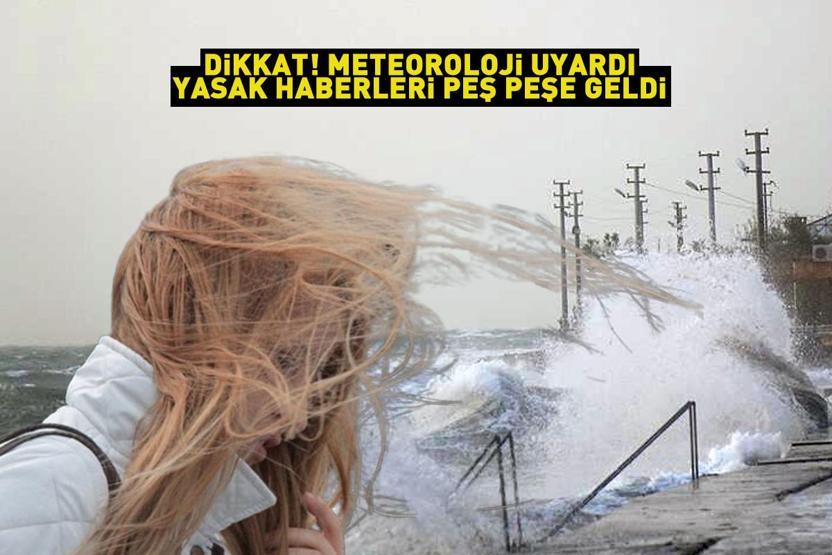 Dikkat Meteoroloji tek tek uyardı, yasak kararları peş peşe geldi... Kuvvetli rüzgar alarmı