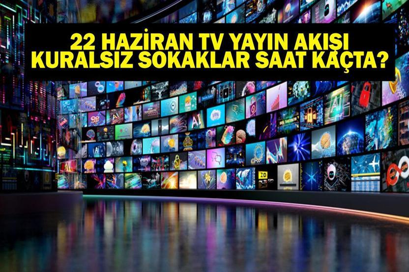 22 HAZİRAN YAYIN AKIŞI: Bu Akşam Hangi Diziler Var Mert Öztürk Kuralsız Sokaklar Ne Zaman Bugün Televizyonda Neler Var 22 Haziran TV Yayın Akışı Listesi