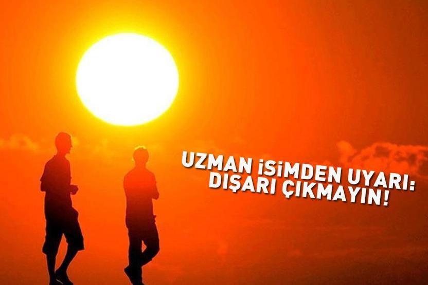 Dikkat Uzman isim evden çıkmayın deyip uyardı: Aşırı sıcak hava dalgası alarmı