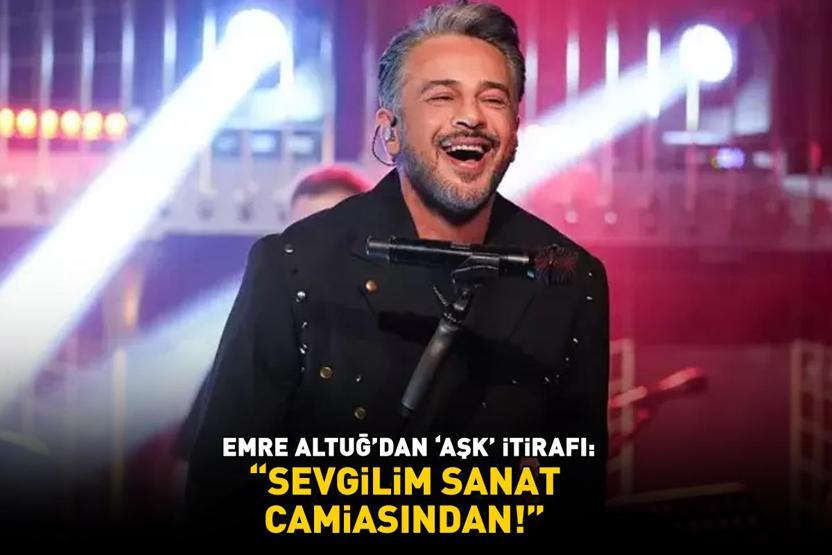 Emre Altuğun aşk itirafı şoke etti: Sevgilim sanat camiasından Meğer 1 seneye yakın birliktelermiş