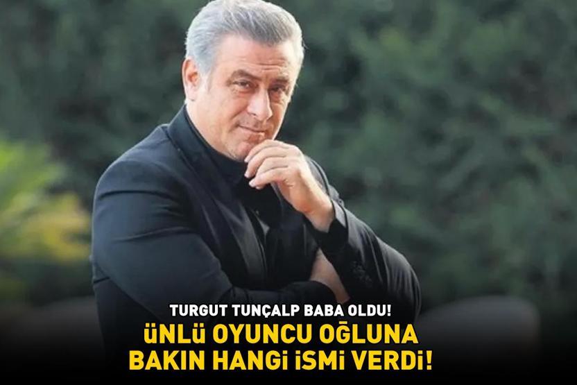 Yalı Çapkınının Şehmuzu Turgut Tunçalp baba oldu Oğluna bakın hangi ismi verdi