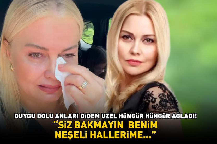 DUYGU DOLU ANLAR Didem Uzel hüngür hüngür ağladı: Siz bakmayın benim neşeli, gülen hallerime...