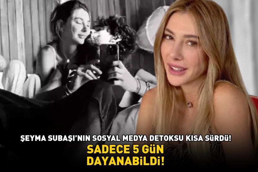 SADECE 5 GÜN DAYANABİLDİ Şeyma Subaşının sosyal medya detoksu kısa sürdü