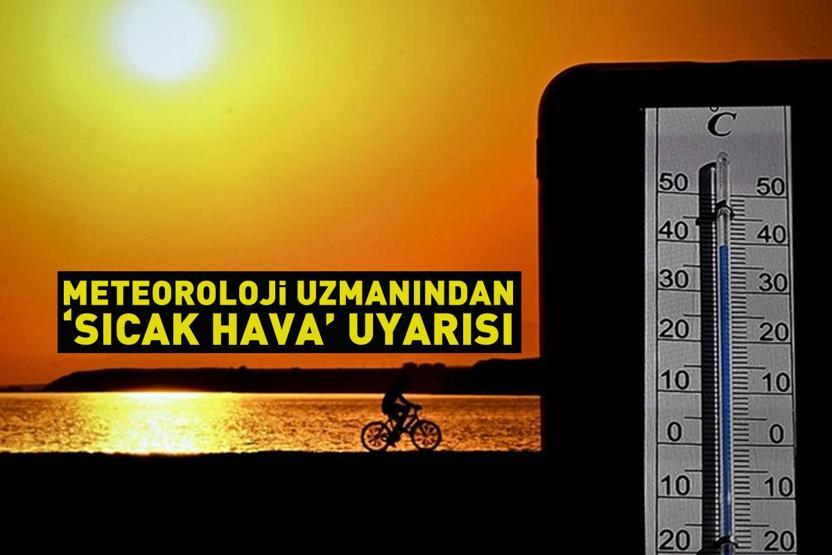 Meteoroloji Uzmanı uyardı Sıcak hava ve neme dikkat: Bu hatayı yapmayın...
