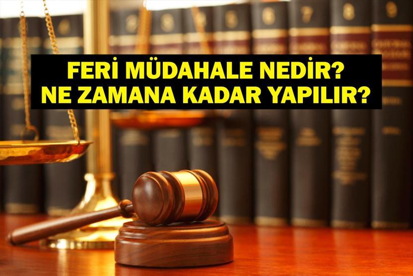 FERİ MÜDAHALE NEDİR Feri Müdahale Ne Zamana Kadar Yapılır Feri Müdahilin Yetkileri Neler