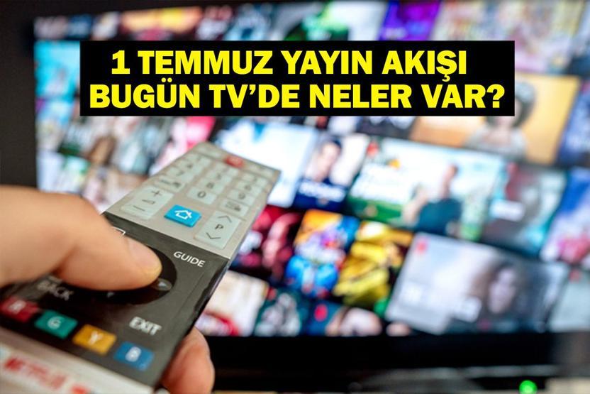 1 TEMMUZ YAYIN AKIŞI: Bu Akşam Hangi Diziler Var Bugün Hangi Diziler Var 1 Temmuz TV Yayın Akışı Listesi