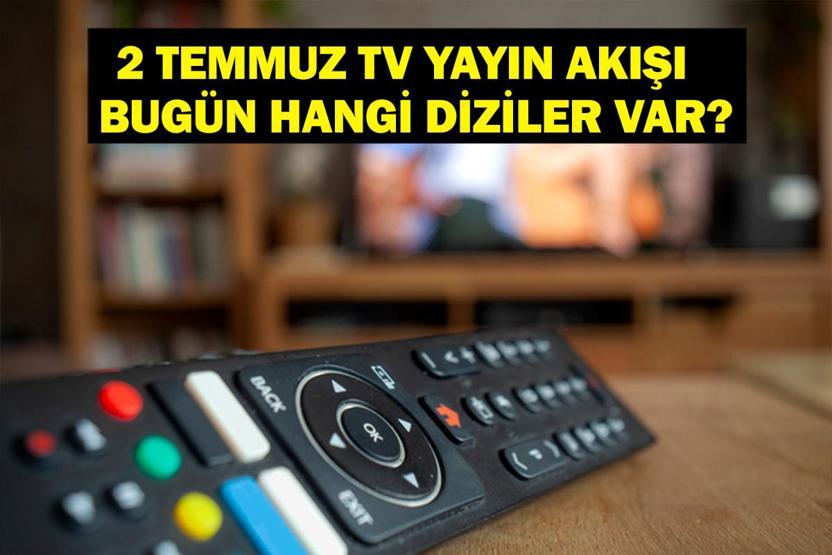 2 TEMMUZ YAYIN AKIŞI: Bu Akşam Hangi Diziler Var Bugün Hangi Diziler Var 2 Temmuz TV Yayın Akışı Listesi
