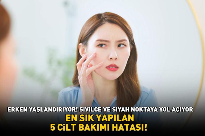 EN SIK YAPILAN 5 CİLT BAKIMI HATASI Cildi erken yaşlandırıyor, sivilce, akne ve siyah noktaya yol açıyor