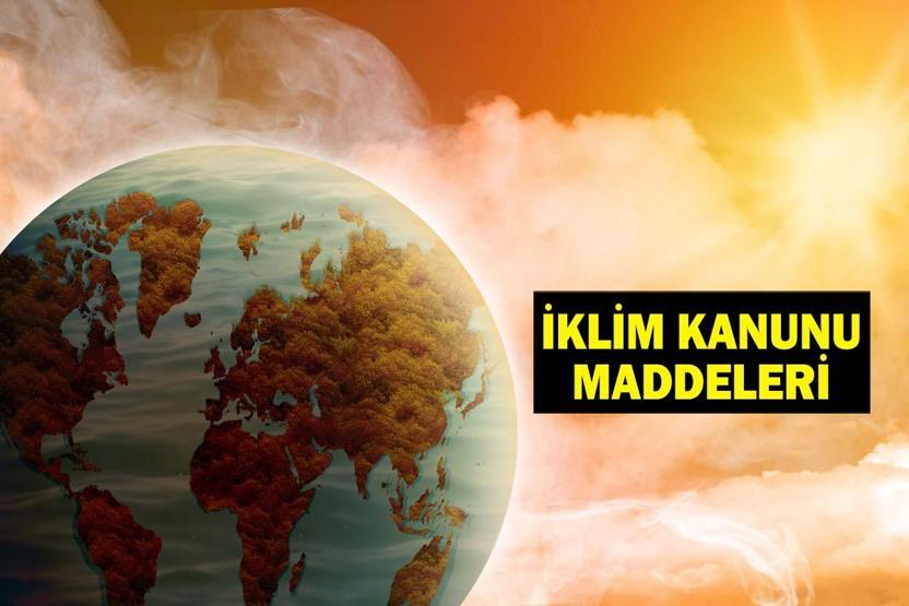 İKLİM KANUNU MADDELERİ: İklim değişikliği kanunu teklifi nedir İklim yasası TBMMde kabul edildi